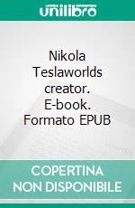 Nikola Teslaworlds creator. E-book. Formato EPUB ebook di Anthony Vaglis