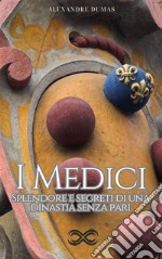 I MediciSplendore e segreti di una dinastia senza pari. E-book. Formato EPUB ebook