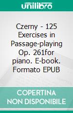 Czerny - 125 Exercises in Passage-playing  Op. 261for piano. E-book. Formato EPUB ebook