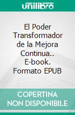 El Poder Transformador de la Mejora Continua.. E-book. Formato EPUB ebook di Martinez Lagrene Julio Alberto