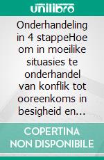 Onderhandeling in 4 stappeHoe om in moeilike situasies te onderhandel van konflik tot ooreenkoms in besigheid en alledaagse lewe. E-book. Formato EPUB ebook