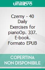 Czerny - 40 Daily Exercises for pianoOp. 337. E-book. Formato EPUB ebook