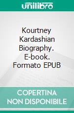 Kourtney Kardashian Biography. E-book. Formato EPUB ebook di Real Facts