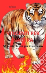 VINCENTI PER NATURA50 punti chiave per il successo. E-book. Formato EPUB ebook