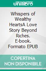 Whispers of Wealthy HeartsA Love Story Beyond Riches. E-book. Formato EPUB ebook di Howard Coleman