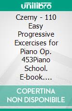 Czerny - 110 Easy Progressive Excercises for Piano Op. 453Piano School. E-book. Formato EPUB ebook