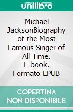 Michael JacksonBiography of the Most Famous Singer of All Time. E-book. Formato EPUB ebook di Kelly Mass