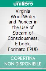 Virginia WoolfWriter and Pioneer in the Use of Stream of Consciousness. E-book. Formato EPUB ebook