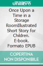 Once Upon a Time in a Storage RoomIllustrated Short Story for Children. E-book. Formato EPUB ebook di Andrea Lombardi