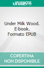 Under Milk Wood. E-book. Formato EPUB ebook