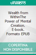 Wealth from WithinThe Power of Mental Creation. E-book. Formato EPUB ebook di Onesimus Malatji