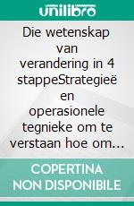 Die wetenskap van verandering in 4 stappeStrategieë en operasionele tegnieke om te verstaan hoe om betekenisvolle veranderinge in jou lewe te bewerkstellig en dit oor tyd te handhaaf. E-book. Formato EPUB ebook