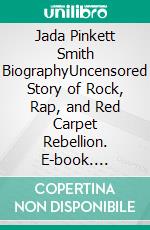 Jada Pinkett Smith BiographyUncensored Story of Rock, Rap, and Red Carpet Rebellion. E-book. Formato EPUB ebook di Emily Whiteman