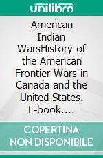 American Indian WarsHistory of the American Frontier Wars in Canada and the United States. E-book. Formato EPUB ebook