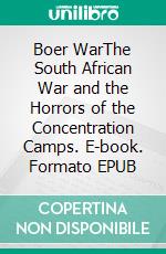 Boer WarThe South African War and the Horrors of the Concentration Camps. E-book. Formato EPUB ebook di Kelly Mass