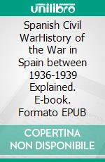 Spanish Civil WarHistory of the War in Spain between 1936-1939 Explained. E-book. Formato EPUB ebook di Kelly Mass