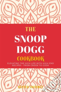 The Snoop Dogg Cookbook: Elevating the High Life with High-End Recipes - From Crook to Cook. E-book. Formato EPUB ebook di Gourmet Dexter