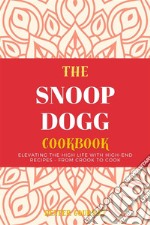 The Snoop Dogg Cookbook: Elevating the High Life with High-End Recipes - From Crook to Cook. E-book. Formato EPUB