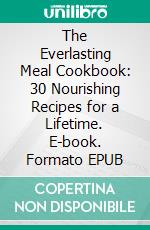 The Everlasting Meal Cookbook: 30 Nourishing Recipes for a Lifetime. E-book. Formato EPUB ebook