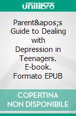 Parent's Guide to Dealing with Depression in Teenagers. E-book. Formato EPUB ebook di Sandra Davis