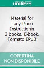 Material for Early Piano Instructionin 3 books. E-book. Formato EPUB ebook di Grenville Dean Wilson