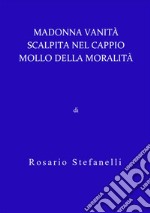 MADONNA VANITÀ SCALPITA NEL CAPPIO MOLLO DELLA MORALITÀ. E-book. Formato EPUB ebook