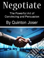 NegotiateThe Powerful Art of Convincing and Persuasion. E-book. Formato EPUB