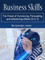 Business SkillsThe Power of Convincing, Persuading, and Influencing Others (3 in 1). E-book. Formato EPUB