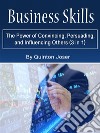 Business SkillsThe Power of Convincing, Persuading, and Influencing Others (3 in 1). E-book. Formato EPUB ebook di Quinton Joser