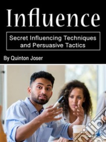 InfluenceSecret Influencing Techniques and Persuasive Tactics. E-book. Formato EPUB ebook di Quinton Joser