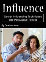 InfluenceSecret Influencing Techniques and Persuasive Tactics. E-book. Formato EPUB