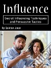 InfluenceSecret Influencing Techniques and Persuasive Tactics. E-book. Formato EPUB ebook