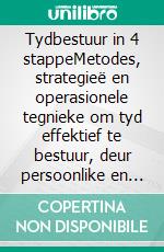 Tydbestuur in 4 stappeMetodes, strategieë en operasionele tegnieke om tyd effektief te bestuur, deur persoonlike en professionele doelwitte in balans te bring. E-book. Formato EPUB ebook di Stefano Calicchio