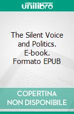 The Silent Voice and Politics. E-book. Formato EPUB ebook