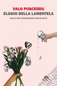 Elogio della lamentelaQuello che Schopenhauer non ha detto. E-book. Formato EPUB ebook