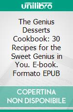 The Genius Desserts Cookbook: 30 Recipes for the Sweet Genius in You. E-book. Formato EPUB ebook