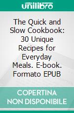 The Quick and Slow Cookbook: 30 Unique Recipes for Everyday Meals. E-book. Formato EPUB