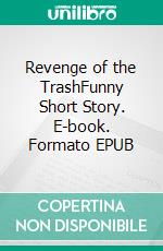 Revenge of the TrashFunny Short Story. E-book. Formato EPUB ebook