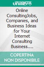 Online ConsultingJobs, Companies, and Business Ideas for Your Internet Consulting Business. E-book. Formato EPUB