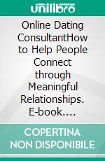 Online Dating ConsultantHow to Help People Connect through Meaningful Relationships. E-book. Formato EPUB ebook