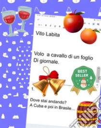 Volo a cavallo di un foglio Di giornaleDove stai andando?  A Cuba e poi in Brasile. E-book. Formato PDF ebook di Labita Vito