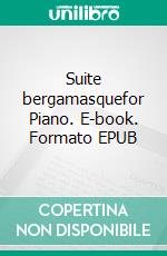 Suite bergamasquefor Piano. E-book. Formato EPUB ebook