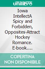 Iowa IntellectA Spicy and Forbidden, Opposites-Attract Hockey Romance. E-book. Formato EPUB ebook