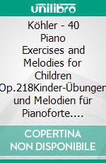 Köhler - 40 Piano Exercises and Melodies for Children Op.218Kinder-Übungen und Melodien für Pianoforte. E-book. Formato EPUB ebook