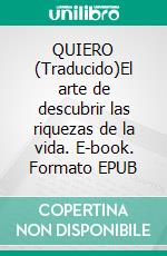 QUIERO (Traducido)El arte de descubrir las riquezas de la vida. E-book. Formato EPUB ebook