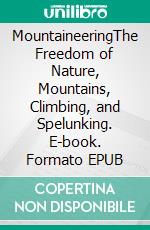 MountaineeringThe Freedom of Nature, Mountains, Climbing, and Spelunking. E-book. Formato EPUB ebook