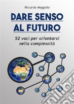 Dare senso al futuro52 voci per orientarsi nella complessità. E-book. Formato EPUB ebook