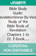 Bible Study Guide: RevelationVerse-By-Verse Study of the Bible Book of Revelation Chapters 1 to 22. E-book. Formato EPUB ebook