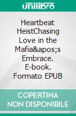 Heartbeat HeistChasing Love in the Mafia&apos;s Embrace. E-book. Formato EPUB ebook