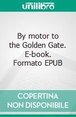 By motor to the Golden Gate. E-book. Formato EPUB ebook di Emily Post